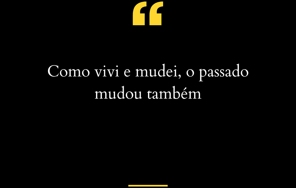 "Como vivi e mudei, o passado mudou também" Terapia Online Clínica de Terapia Online - Psicanalista Marilia Shimabukuro